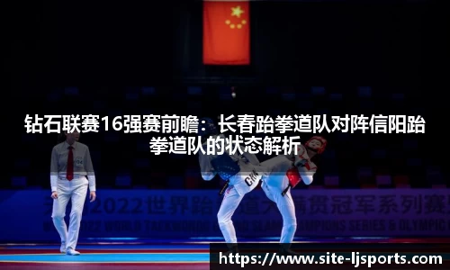 钻石联赛16强赛前瞻：长春跆拳道队对阵信阳跆拳道队的状态解析