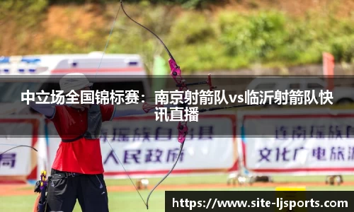 中立场全国锦标赛：南京射箭队vs临沂射箭队快讯直播