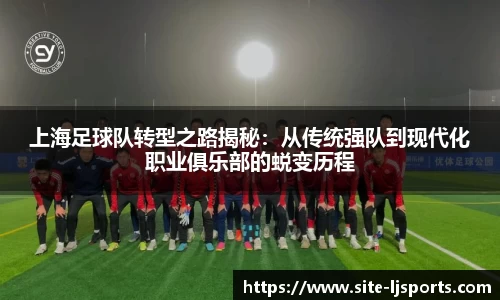 上海足球队转型之路揭秘：从传统强队到现代化职业俱乐部的蜕变历程