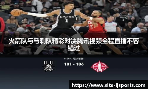 火箭队与马刺队精彩对决腾讯视频全程直播不容错过